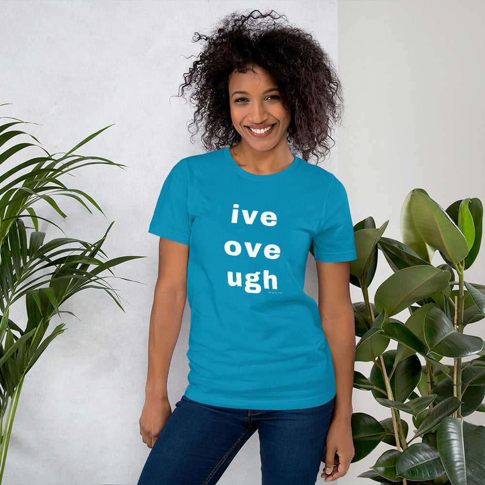 live love laugh? naw, ive, ove, ugh Unisex t-shirt by Anxiety is a Liar® Unisex t-shirt