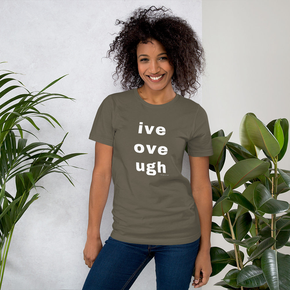 live love laugh? naw, ive, ove, ugh Unisex t-shirt by Anxiety is a Liar® Unisex t-shirt