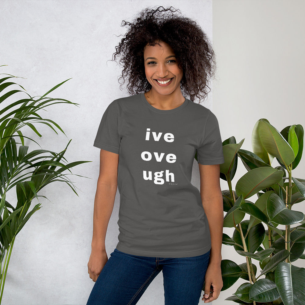 live love laugh? naw, ive, ove, ugh Unisex t-shirt by Anxiety is a Liar® Unisex t-shirt