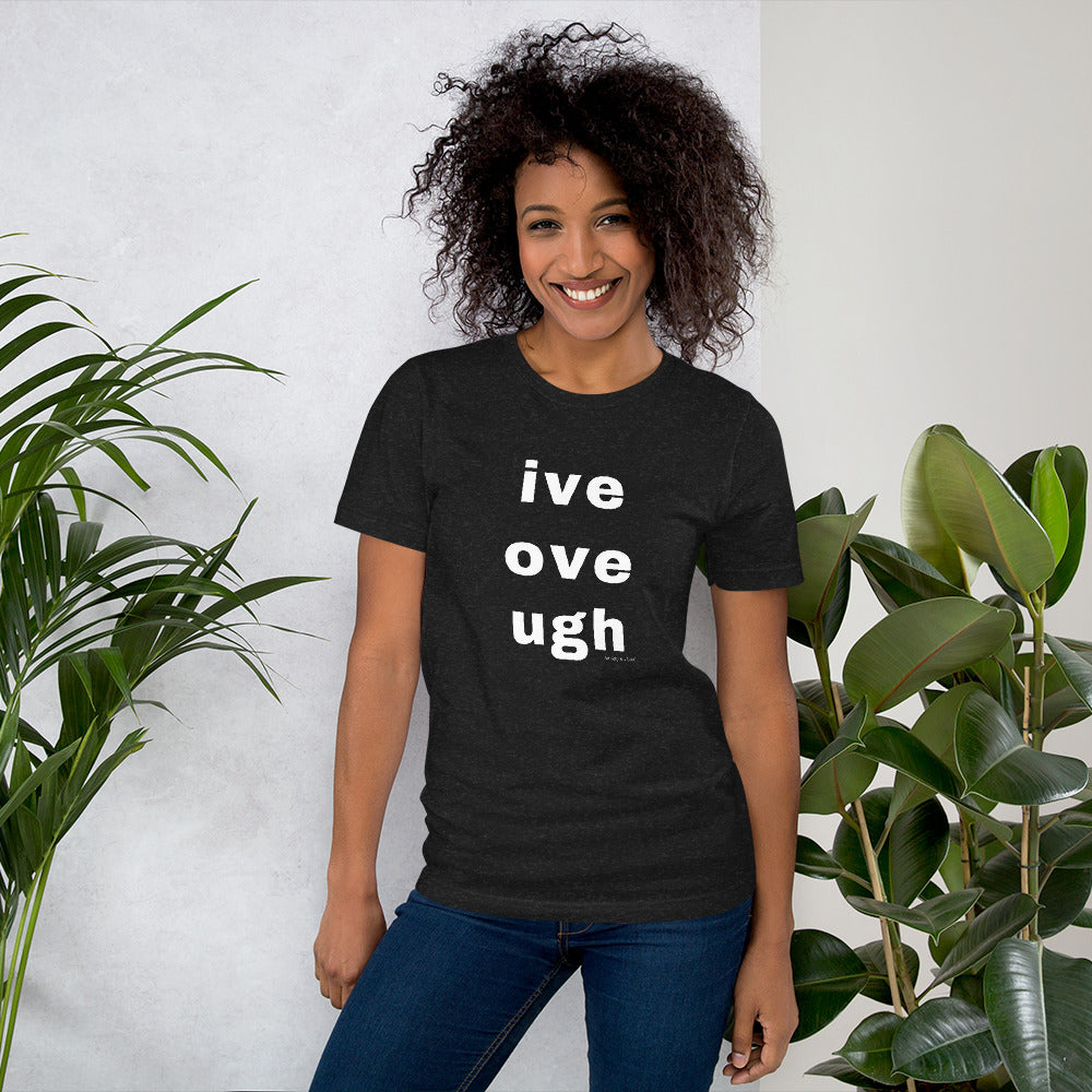 live love laugh? naw, ive, ove, ugh Unisex t-shirt by Anxiety is a Liar® Unisex t-shirt
