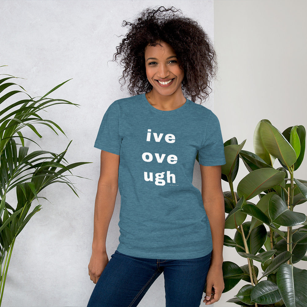 live love laugh? naw, ive, ove, ugh Unisex t-shirt by Anxiety is a Liar® Unisex t-shirt