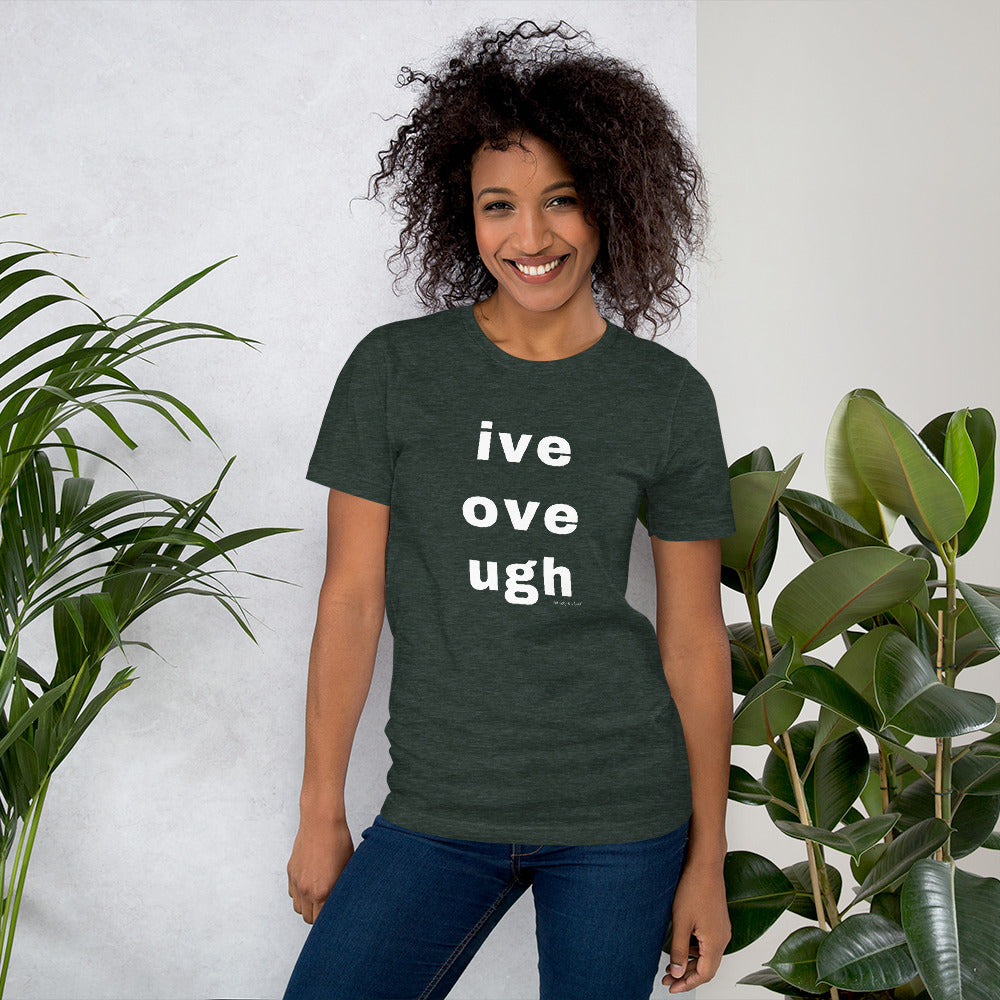 live love laugh? naw, ive, ove, ugh Unisex t-shirt by Anxiety is a Liar® Unisex t-shirt