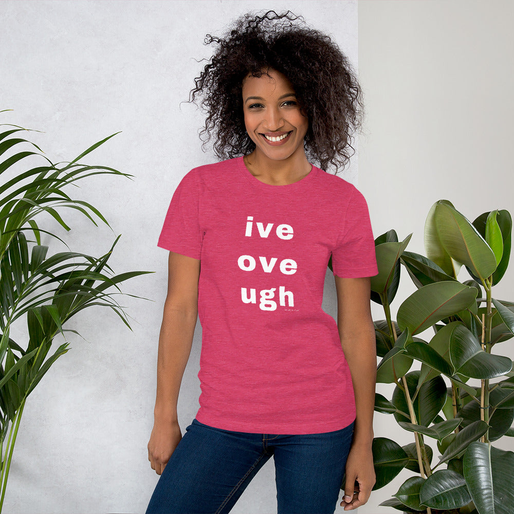 live love laugh? naw, ive, ove, ugh Unisex t-shirt by Anxiety is a Liar® Unisex t-shirt