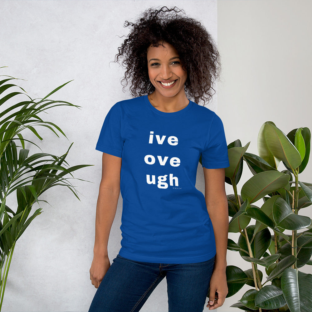 live love laugh? naw, ive, ove, ugh Unisex t-shirt by Anxiety is a Liar® Unisex t-shirt