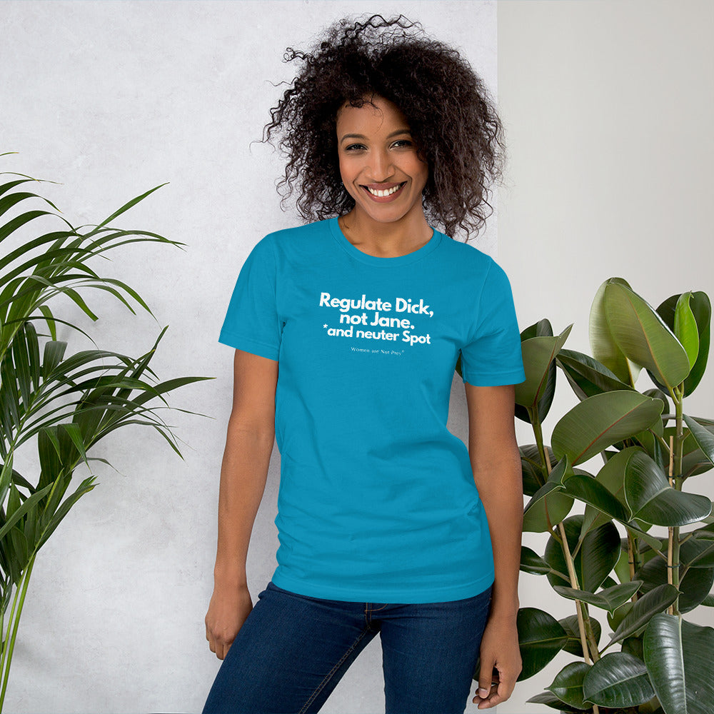 Regulate Dick, not Jane, and neuter Spot- Unisex t-shirt from Women are Not Prey®