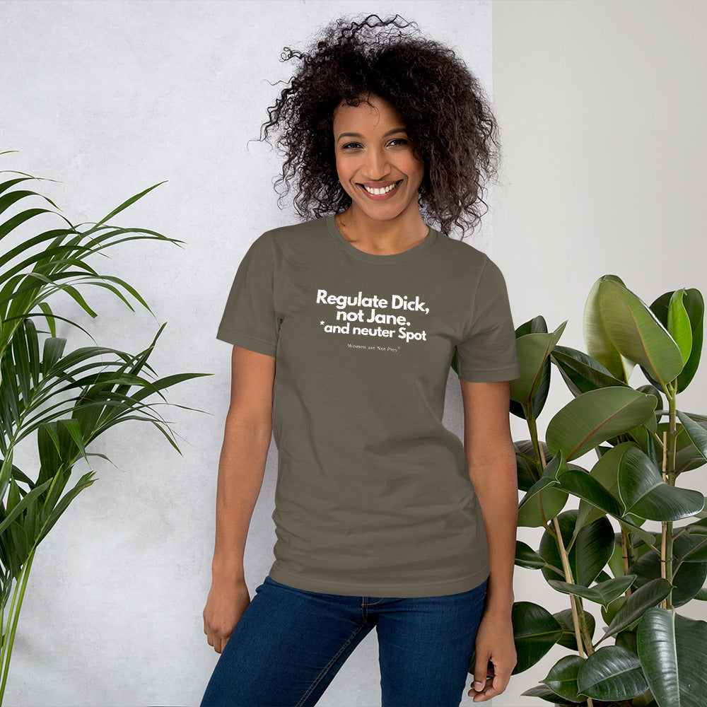 Regulate Dick, not Jane, and neuter Spot- Unisex t-shirt from Women are Not Prey®
