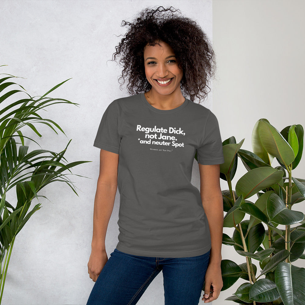 Regulate Dick, not Jane, and neuter Spot- Unisex t-shirt from Women are Not Prey®