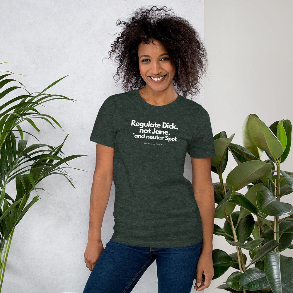 Regulate Dick, not Jane, and neuter Spot- Unisex t-shirt from Women are Not Prey®