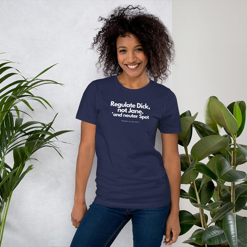 Regulate Dick, not Jane, and neuter Spot- Unisex t-shirt from Women are Not Prey®