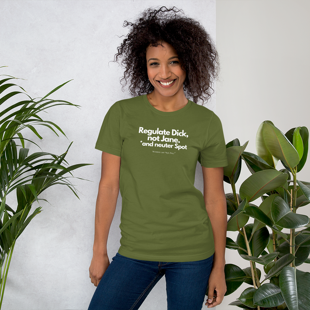 Regulate Dick, not Jane, and neuter Spot- Unisex t-shirt from Women are Not Prey®