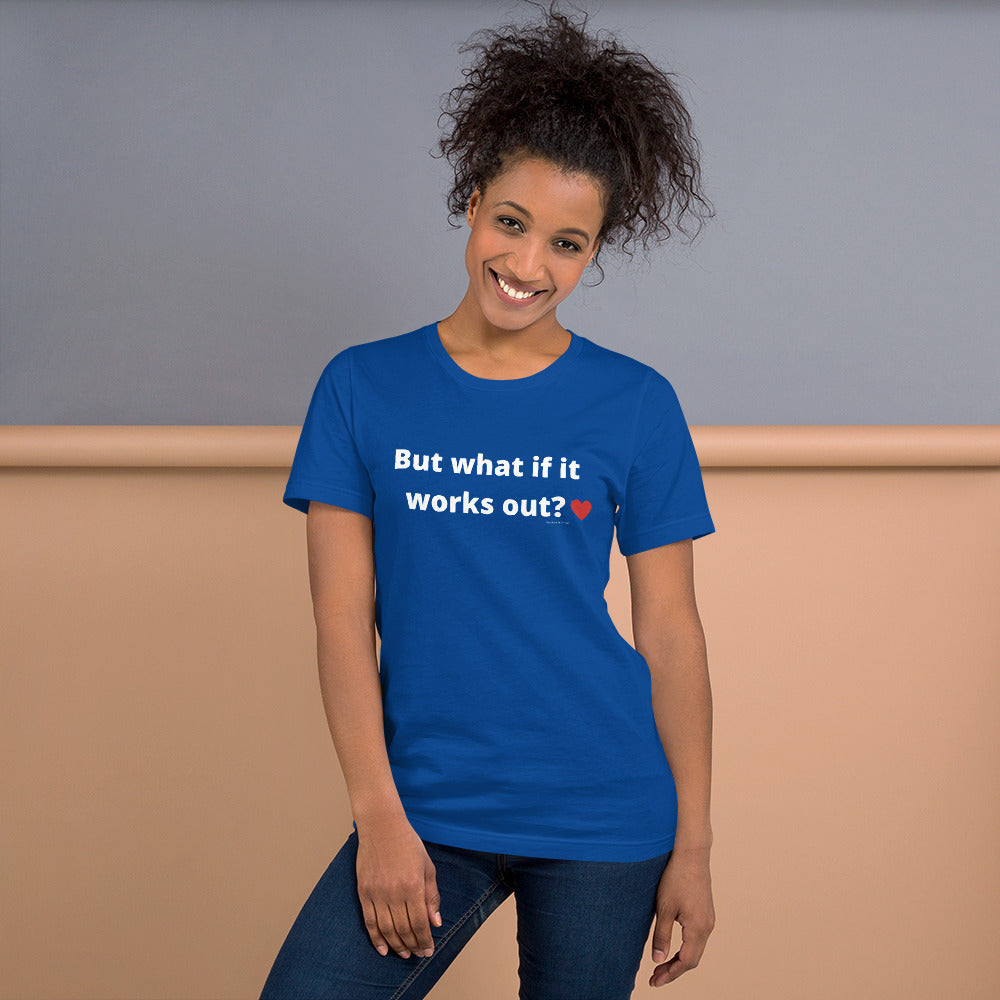 But what if it works out? Unisex t-shirt by Anxiety is a Liar®’