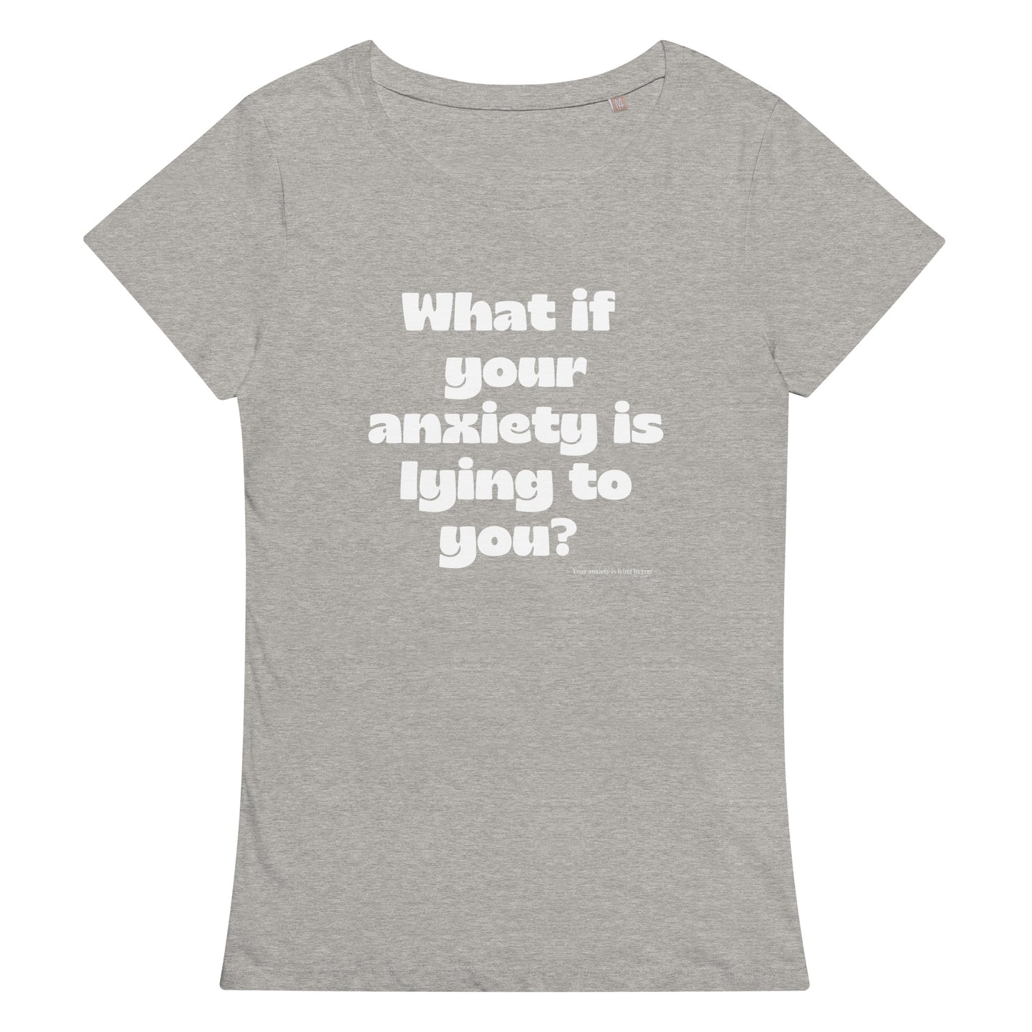 What if your anxiety is lying to you? Women’s basic organic t-shirt