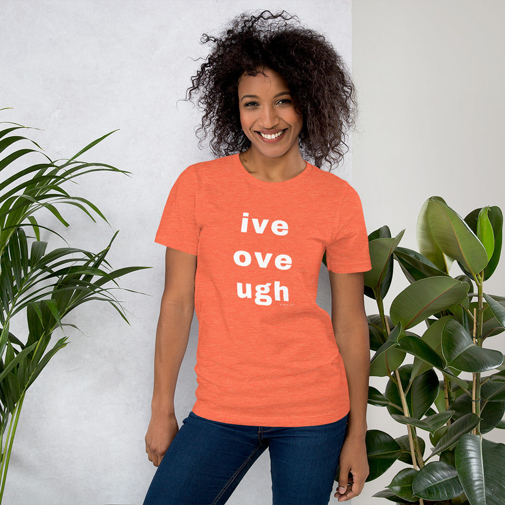 live love laugh? naw, ive, ove, ugh Unisex t-shirt by Anxiety is a Liar® Unisex t-shirt