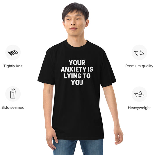 Your Anxiety is Lying to You- Men’s premium heavyweight tee